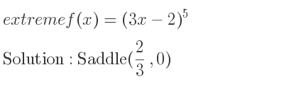 The extreme f(x)=(3x-2)^5 is Saddle(2/3 ,0)